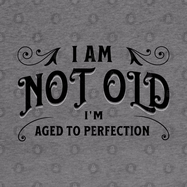 I am not old, I'm aged to perfection by Distinct Designs NZ
